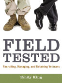 Field tested recruiting, managing, and retaining veterans /