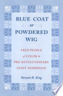 Blue coat or powdered wig free people of color in pre-revolutionary Saint Domingue /