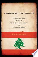 Reproducing sectarianism advocacy networks and the politics of civil society in postwar lebanon /