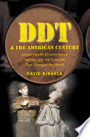 DDT and the American century global health, environmental politics, and the pesticide that changed the world /