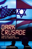 Dark crusade Christian Zionism and US foreign policy /