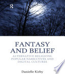 Fantasy and belief alternative religions, popular narratives and digital cultures /