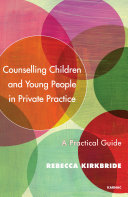 Counselling children and young people in private practice : a practical guide /