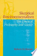 Skeptical environmentalism the limits of philosophy and science /