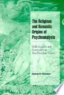 The religious and romantic origins of psychoanalysis : individuation and integration in post-Freudian theory /