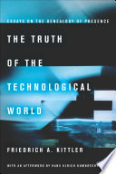 The truth of the technological world : essays on the genealogy of presence /