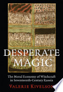 Desperate magic : the moral economy of witchcraft in seventeenth-century Russia /