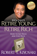 Rich dad's retire young, retire rich : how to get rich and stay rich /