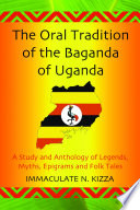 The oral tradition of the Baganda of Uganda a study and anthology of legends, myths, epigrams and folktales /