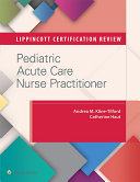 Lippincott certification review : pediatric acute care nurse practitioner /