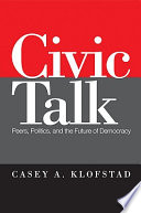 Civic talk peers, politics, and the future of democracy /
