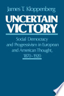 Uncertain victory social democracy and progressivism in European and American thought, 1870-1920 /