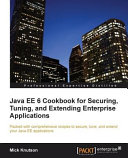 Java EE 6 cookbook for securing, tuning, and extending enterprise applications packed with comprehensive recipes to secure, tune, and extend your Java EE applications /
