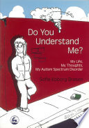 Do you understand me? my life, my thoughts, my autism spectrum disorder /