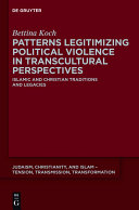 Patterns legitimizing political violence in transcultural perspectives : Islamic and Christian traditions and legacies /