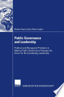 Public Governance and Leadership Political and Managerial Problems in Making Public Governance Changes the Driver for Re-Constituting Leadership /
