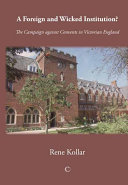 A foreign and wicked institution? : the campaign against convents in Victorian England /