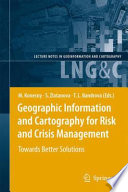 Geographic Information and Cartography for Risk and Crisis Management Towards Better Solutions /