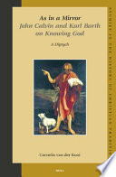 As in a mirror John Calvin and Karl Barth on knowing God : a diptych /
