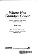 Where has grandpa gone? : helping children cope with grief and loss : with read-aloud section for children, "Mommy, what does it mean to die?" /