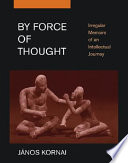 By force of thought irregular memoirs of an intellectual journey /