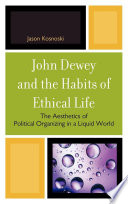 John Dewey and the habits of ethical life the aesthetics of political organizing in a liquid world /