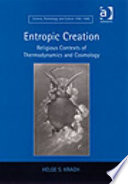 Entropic creation religious contexts of thermodynamics and cosmology /
