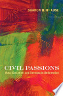 Civil passions moral sentiment and democratic deliberation /