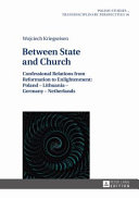 Between state and church : confessional relations from reformation to enlightenment : Poland - Lithuania - Germany - Netherlands /