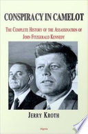 Conspiracy in Camelot the complete history of the assassination of John Fitzgerald Kennedy /