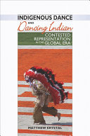 Indigenous dance and dancing Indian contested representation in the global era /