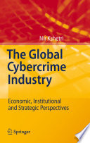 The Global Cybercrime Industry Economic, Institutional and Strategic Perspectives /