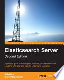 Elasticsearch server : a practical guide to building fast, scalable, and flexible search solutions with clear and easy-to-understand examples /