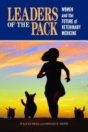 Leaders of the Pack : Women and the Future of Veterinary Medicine /