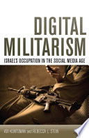 Digital militarism : Israel's occupation in the social media age /