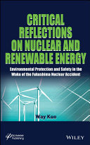 Critical reflections on nuclear and renewable energy : environmental protection and safety in the wake of the Fukushima nuclear accident /