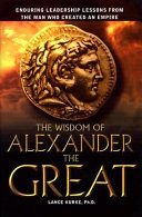 The wisdom of Alexander the Great enduring leadership lessons from the man who created an empire /