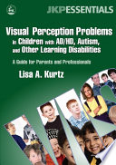 Visual perception problems in children with AD/HD, autism and other learning disabilities a guide for parents and professionals /