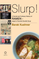 Slurp! a social and culinary history of ramen, Japan's favorite noodle soup /