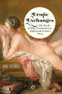 Erotic exchanges : the world of elite prostitution in eighteenth-century Paris /