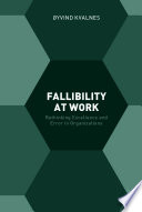 Fallibility at Work Rethinking Excellence and Error in Organizations /