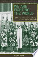 We are fighting the world a history of the Marashea gangs in South Africa, 1947-1999 /