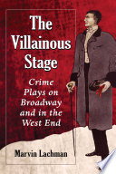 The villainous stage : crime plays on Broadway and in the West End /