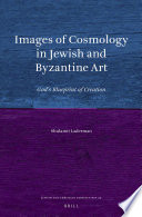 Images of cosmology in Jewish and Byzantine art God's blueprint of creation /