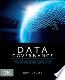 Data governance how to design, deploy, and sustain an effective data governance program /