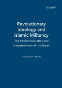 Revolutionary ideology and Islamic militancy the Iranian revolution and interpretations of the Quran /