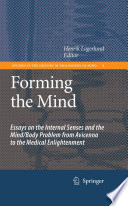 Forming The Mind Essays on the Internal Senses and the Mind/Body Problem from Avicenna to the Medical Enlightenment /