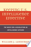 Keeping U.S. intelligence effective the need for a revolution in intelligence affairs /