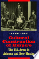 Cultural construction of empire the U.S. Army in Arizona and New Mexico /
