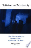 Nativism and modernity cultural contestations in China and Taiwan under global capitalism /